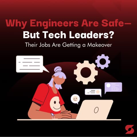 Why Engineers Are Safe—But Tech Leaders? Their Jobs Are Getting a Makeover