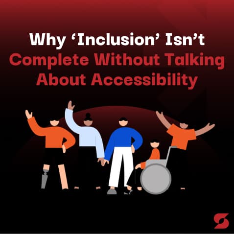 Why ‘Inclusion’ Isn’t Complete Without Talking About Accessibility