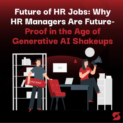 Future of HR Jobs: Why HR Managers Are Future-Proof in the Age of Generative AI Shakeups