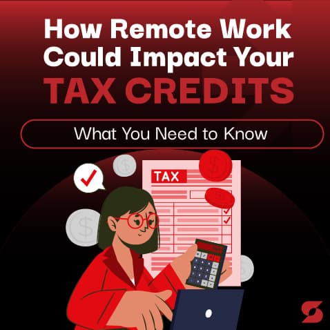 How Remote Work Could Impact Your Tax Credits: What You Need to Know