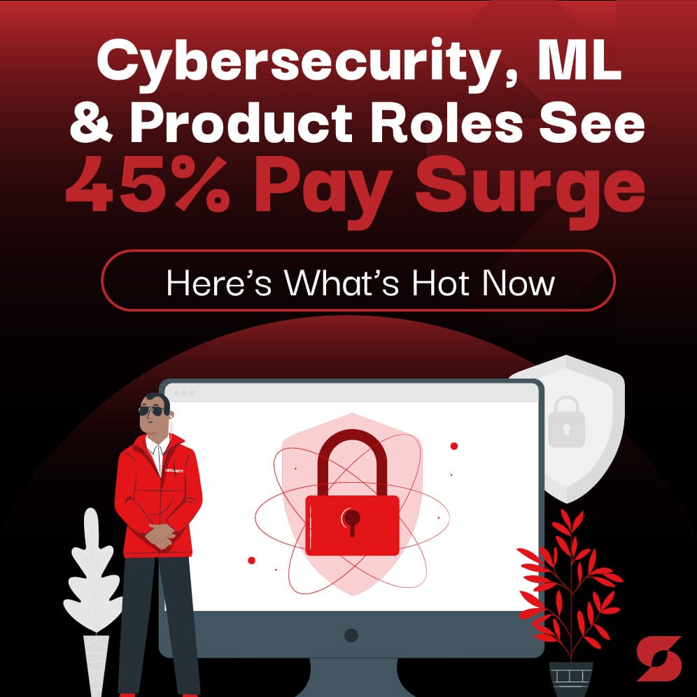 Cybersecurity, ML & Product Roles See 45% Pay Surge—Here’s What’s Hot Now.